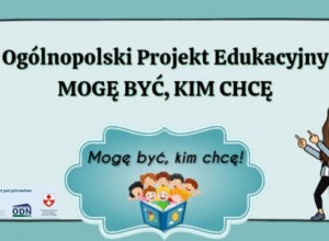 Ogólnopolski Projekt Edukacyjny "Mogę być, kim chcę"